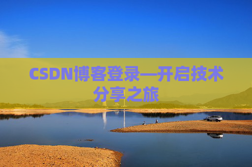 CSDN博客登录—开启技术分享之旅