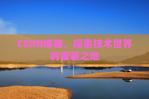 CSDN博客，探索技术世界的宝藏之地