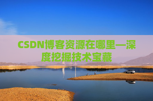 CSDN博客资源在哪里—深度挖掘技术宝藏