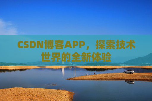 CSDN博客APP，探索技术世界的全新体验